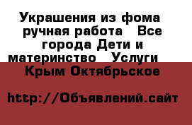 Украшения из фома  ручная работа - Все города Дети и материнство » Услуги   . Крым,Октябрьское